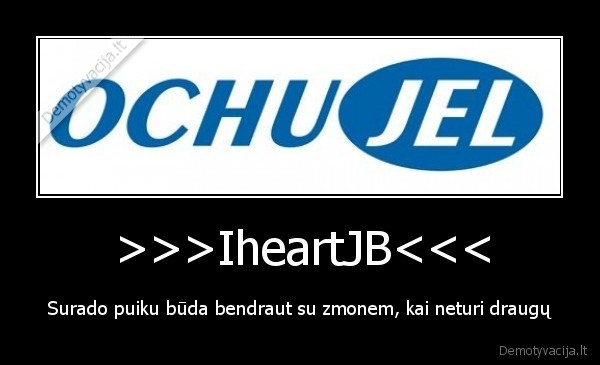 >>>IheartJB<<< - Surado puiku būda bendraut su zmonem, kai neturi draugų