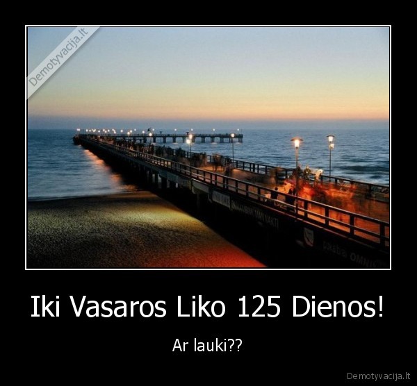 Iki Vasaros Liko 125 Dienos! - Ar lauki??