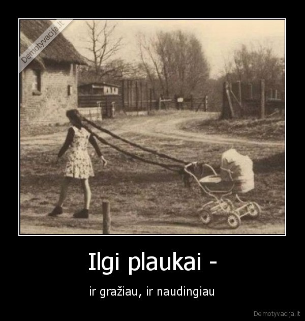 Ilgi plaukai - - ir gražiau, ir naudingiau