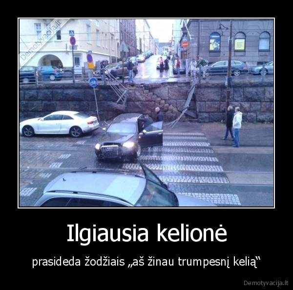 Ilgiausia kelionė - prasideda žodžiais „aš žinau trumpesnį kelią“