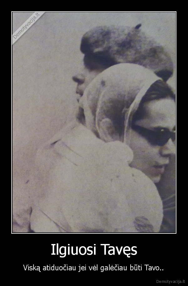 Ilgiuosi Tavęs - Viską atiduočiau jei vėl galėčiau būti Tavo..