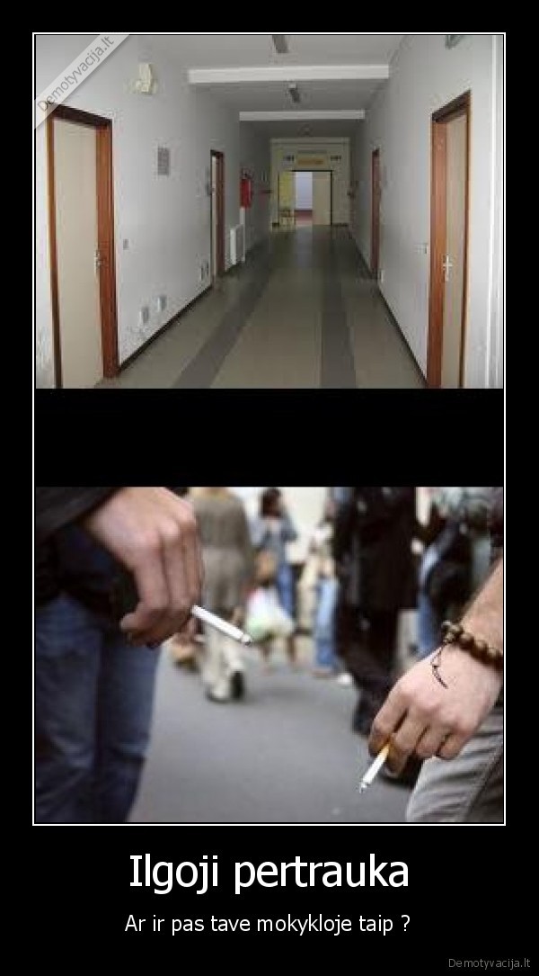 Ilgoji pertrauka - Ar ir pas tave mokykloje taip ?