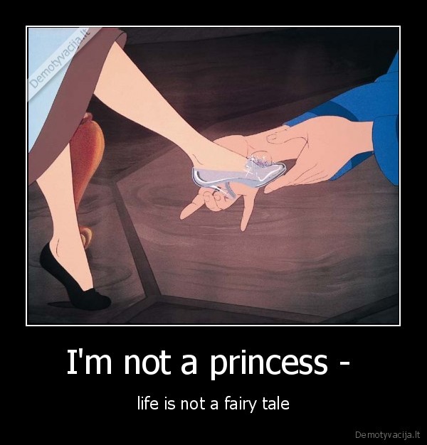 I'm not a princess -  - life is not a fairy tale