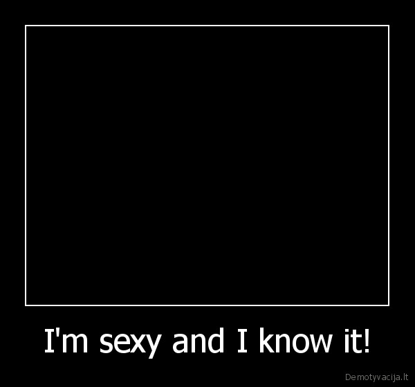 I'm sexy and I know it! - 