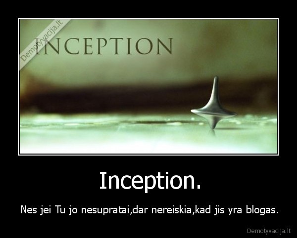 Inception. - Nes jei Tu jo nesupratai,dar nereiskia,kad jis yra blogas.