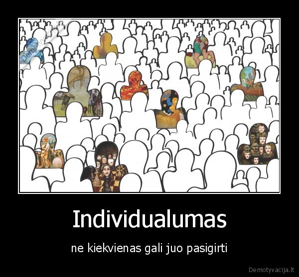 Individualumas - ne kiekvienas gali juo pasigirti