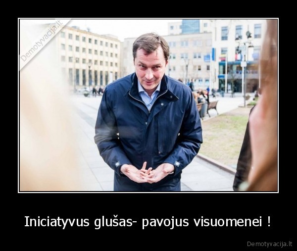 Iniciatyvus glušas- pavojus visuomenei ! - 