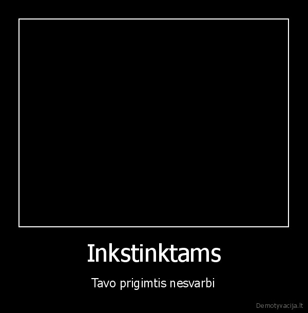 Inkstinktams - Tavo prigimtis nesvarbi