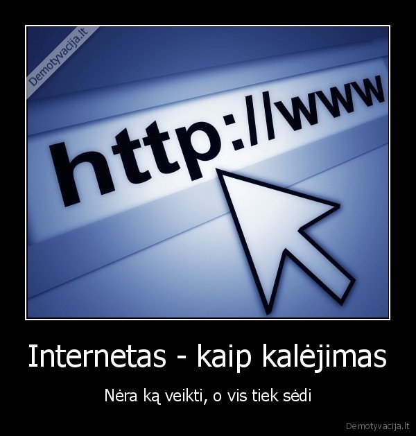 Internetas - kaip kalėjimas - Nėra ką veikti, o vis tiek sėdi