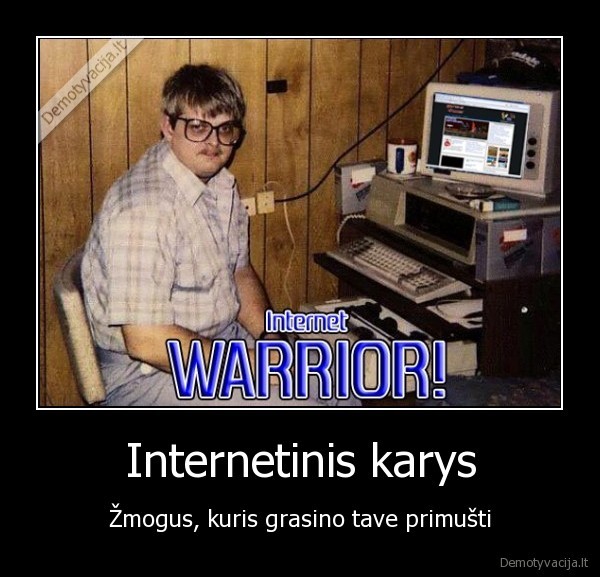 Internetinis karys - Žmogus, kuris grasino tave primušti