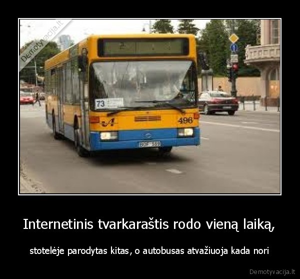 Internetinis tvarkaraštis rodo vieną laiką, - stotelėje parodytas kitas, o autobusas atvažiuoja kada nori