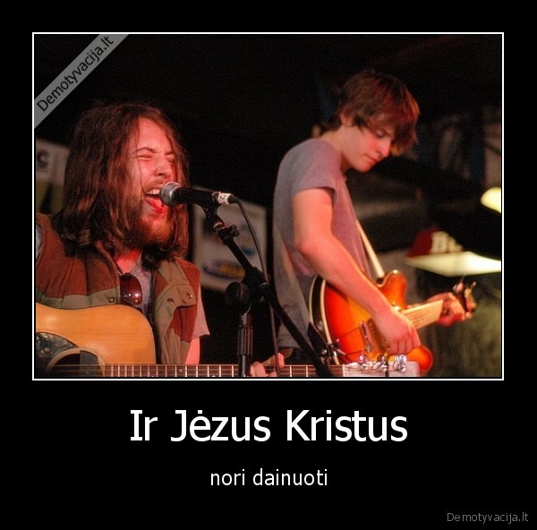 Ir Jėzus Kristus - nori dainuoti