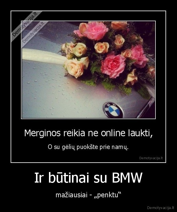 Ir būtinai su BMW - mažiausiai - „penktu“