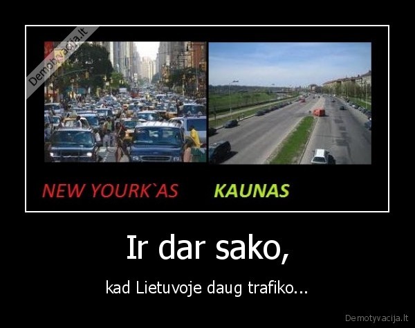 Ir dar sako, - kad Lietuvoje daug trafiko...