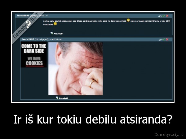 Ir iš kur tokiu debilu atsiranda? - 