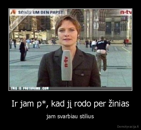 Ir jam p*, kad jį rodo per žinias - jam svarbiau stilius