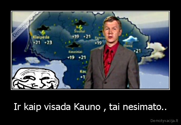 Ir kaip visada Kauno , tai nesimato.. - 