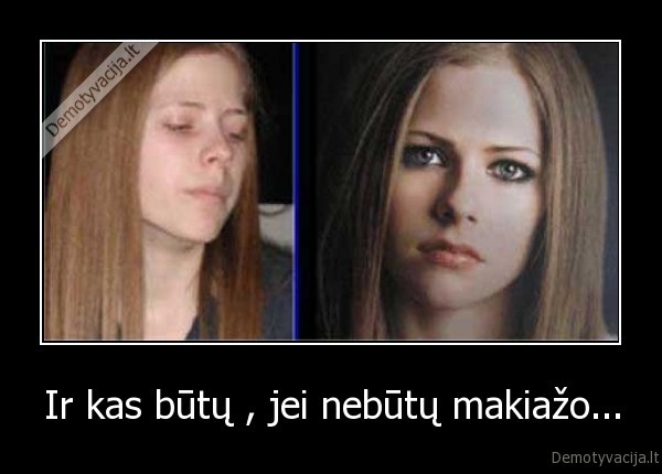 Ir kas būtų , jei nebūtų makiažo... - 