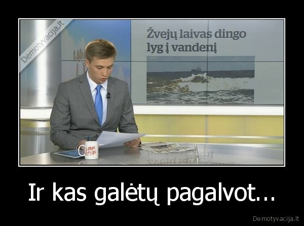 Ir kas galėtų pagalvot... - 