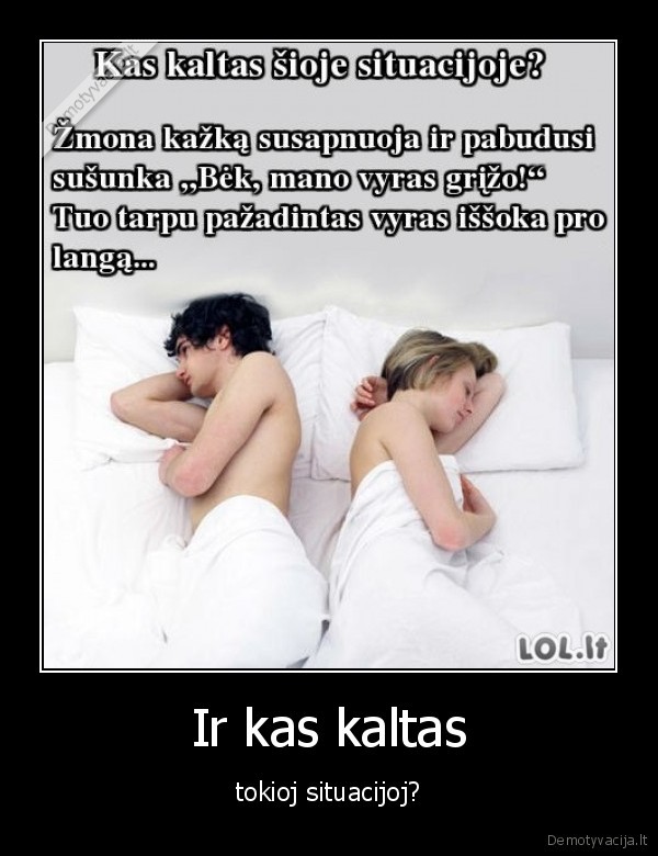 Ir kas kaltas - tokioj situacijoj?