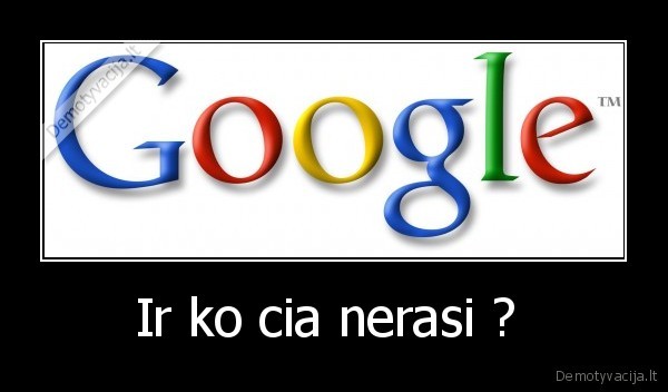 Ir ko cia nerasi ?  - 