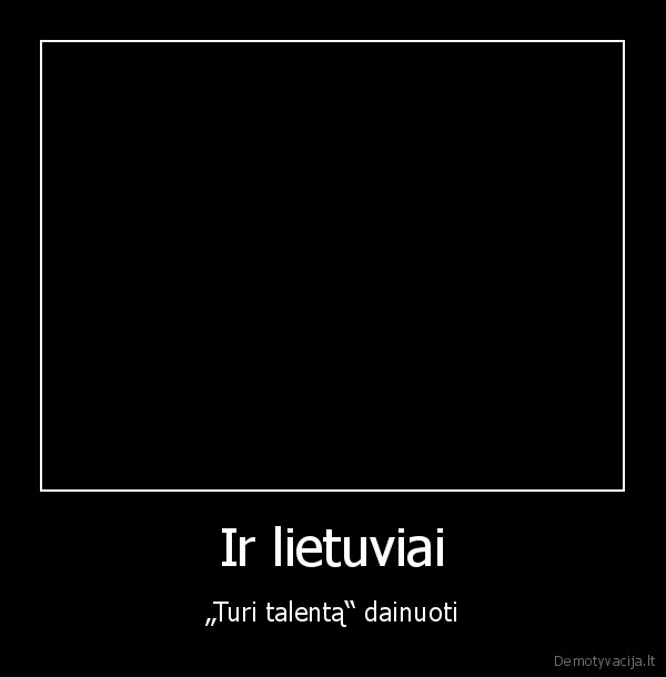 Ir lietuviai - „Turi talentą“ dainuoti