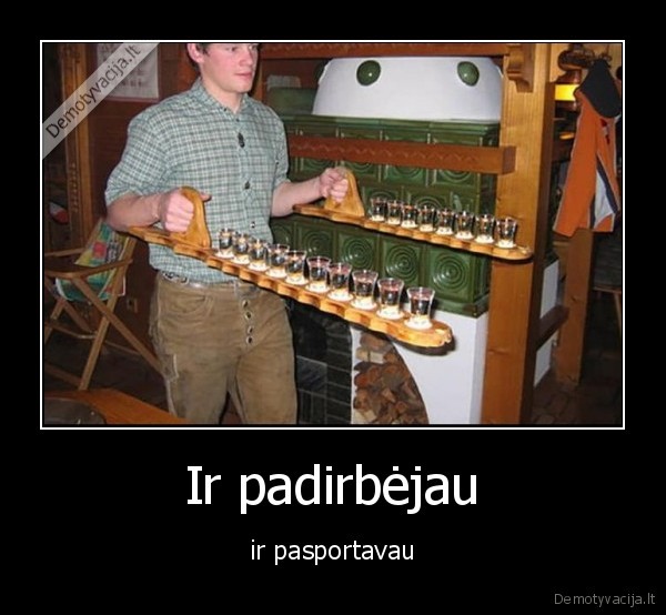 Ir padirbėjau - ir pasportavau