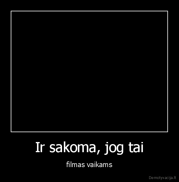 Ir sakoma, jog tai - filmas vaikams