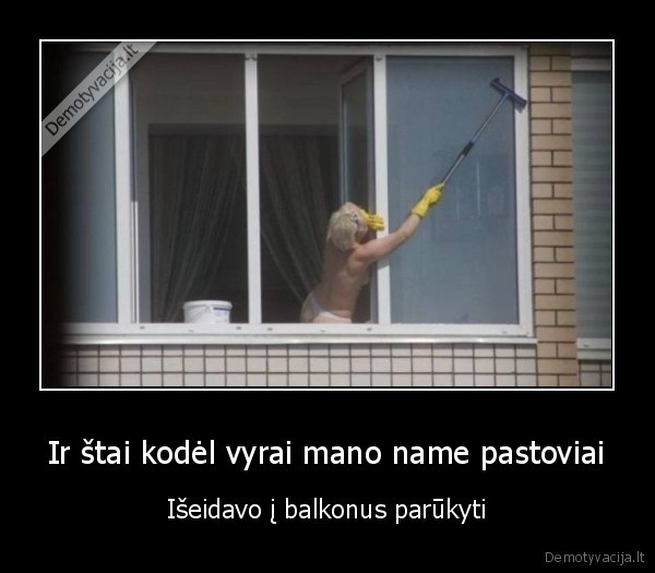 Ir štai kodėl vyrai mano name pastoviai - Išeidavo į balkonus parūkyti