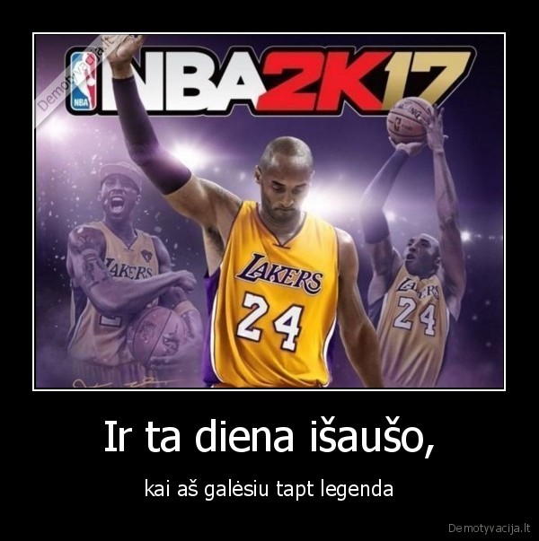 Ir ta diena išaušo, - kai aš galėsiu tapt legenda