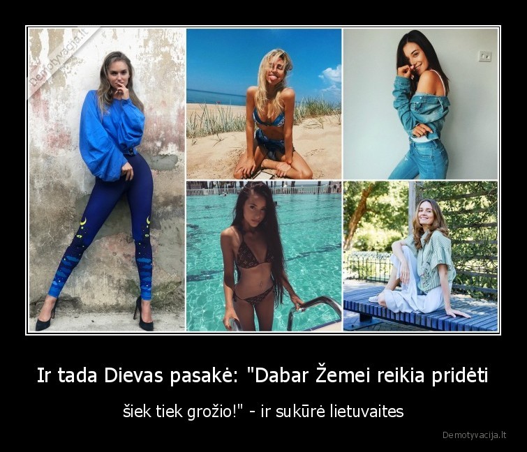 Ir tada Dievas pasakė: "Dabar Žemei reikia pridėti - šiek tiek grožio!" - ir sukūrė lietuvaites