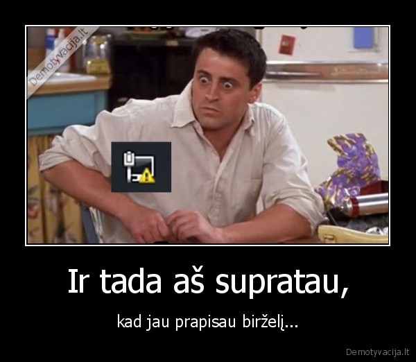 Ir tada aš supratau, - kad jau prapisau birželį...