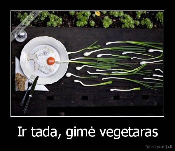 Ir tada, gimė vegetaras - 