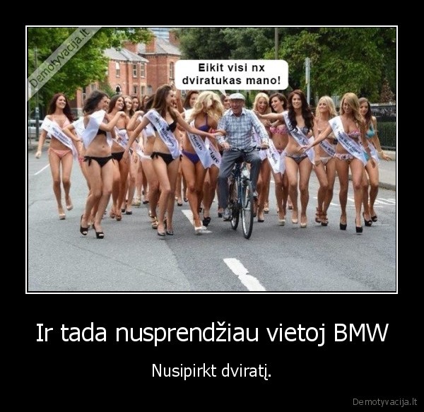 Ir tada nusprendžiau vietoj BMW - Nusipirkt dviratį.