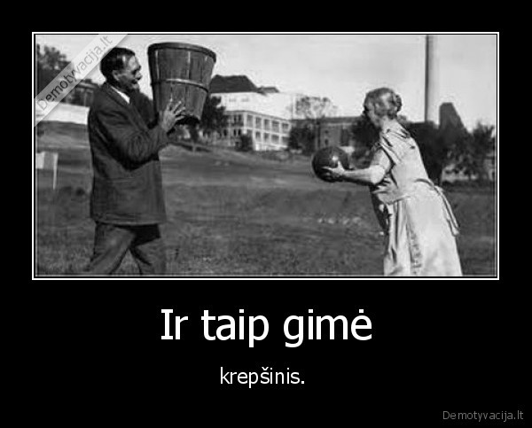 Ir taip gimė - krepšinis. 