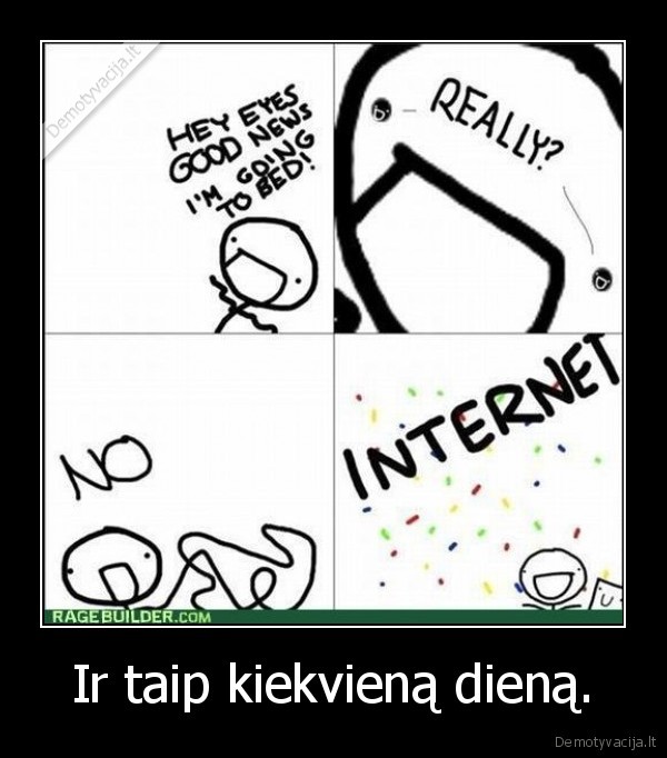 Ir taip kiekvieną dieną. - 