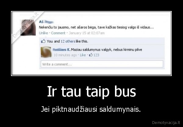 Ir tau taip bus - Jei piktnaudžiausi saldumynais.