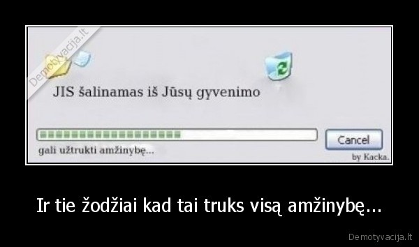 Ir tie žodžiai kad tai truks visą amžinybę... - 