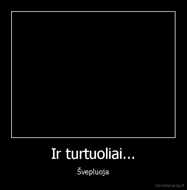 Ir turtuoliai... - Švepluoja