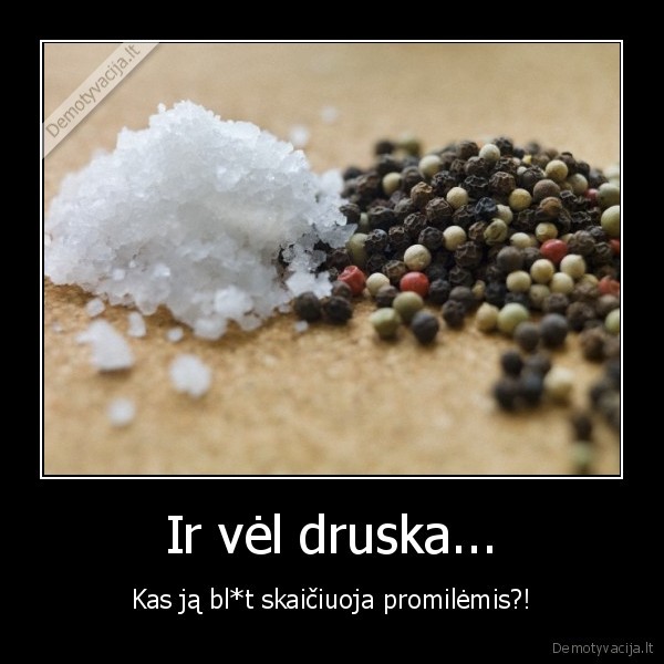 Ir vėl druska... - Kas ją bl*t skaičiuoja promilėmis?!