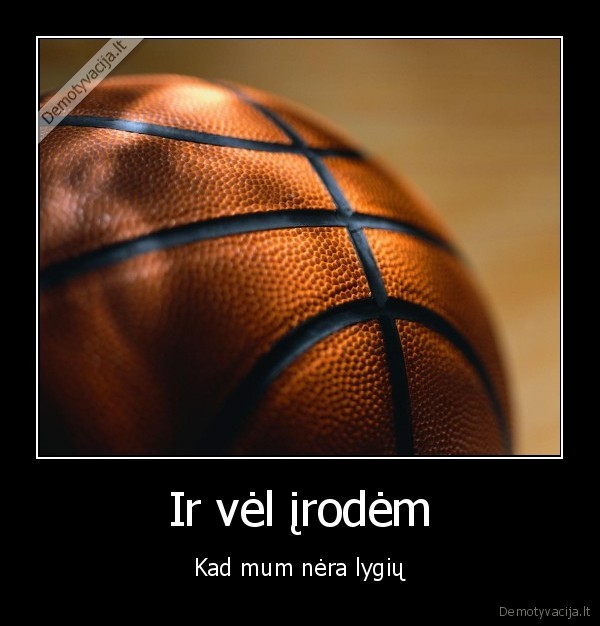 Ir vėl įrodėm - Kad mum nėra lygių