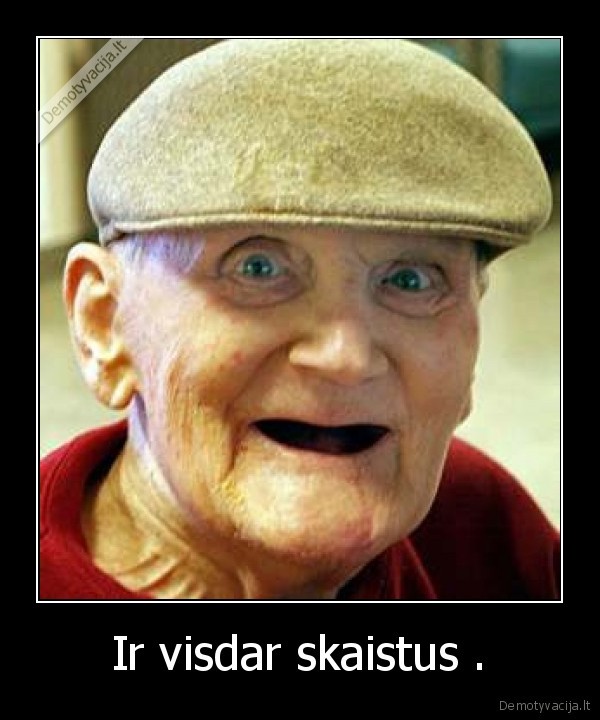 Ir visdar skaistus . - 