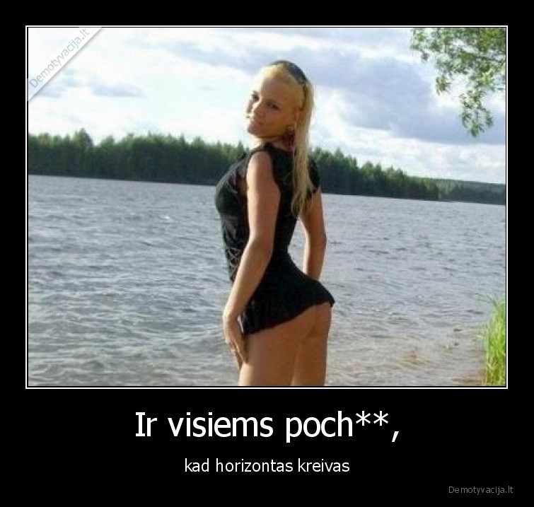 Ir visiems poch**, - kad horizontas kreivas