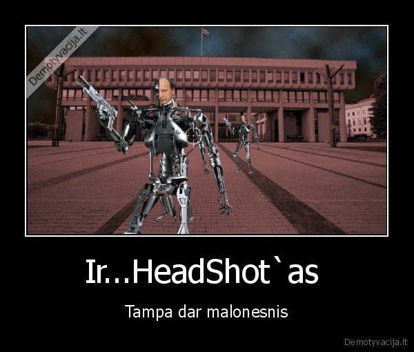 Ir...HeadShot`as  - Tampa dar malonesnis