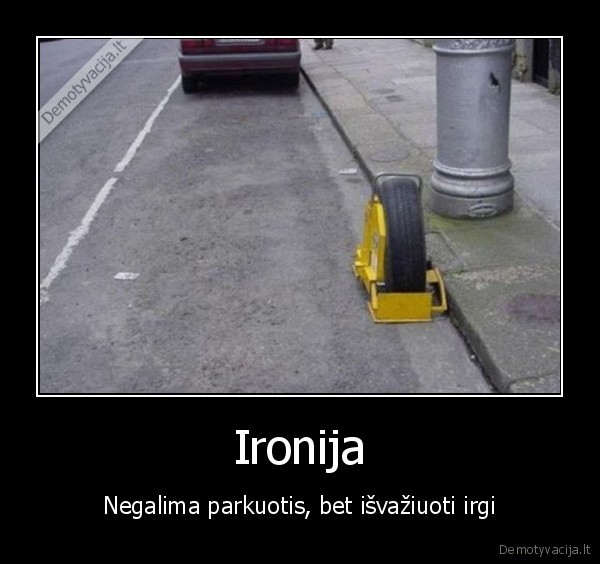 Ironija - Negalima parkuotis, bet išvažiuoti irgi