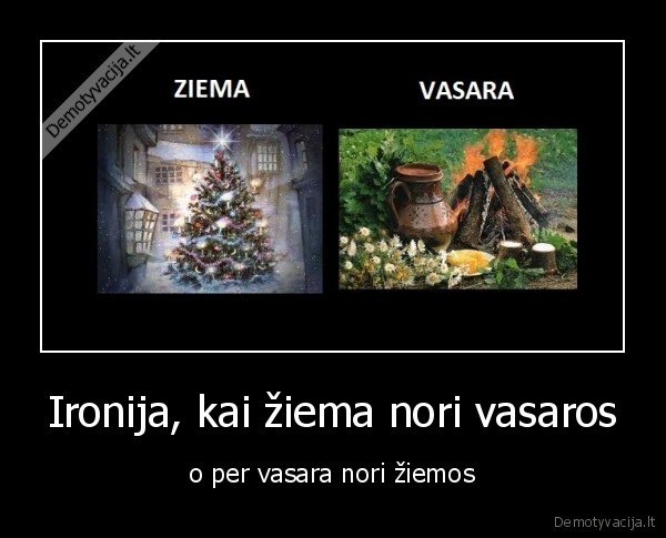 Ironija, kai žiema nori vasaros - o per vasara nori žiemos