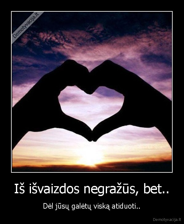 Iš išvaizdos negražūs, bet.. - Dėl jūsų galėtų viską atiduoti..