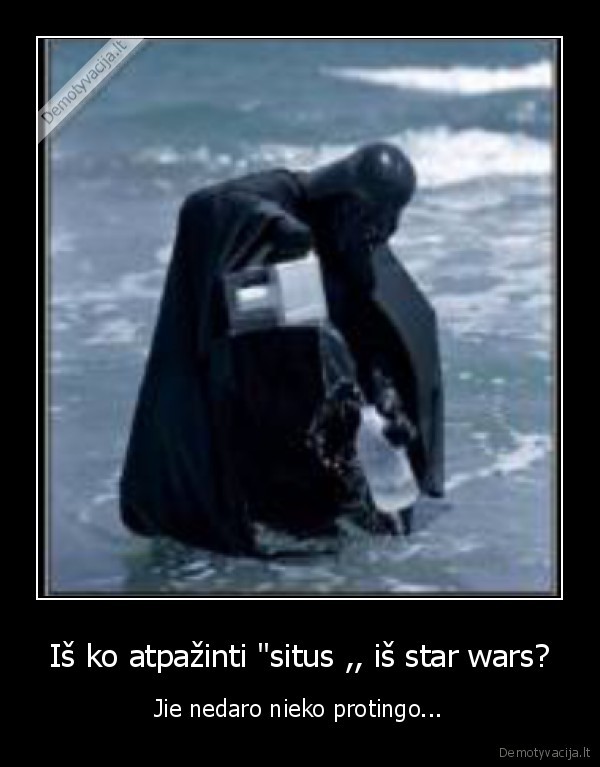 Iš ko atpažinti "situs ,, iš star wars? - Jie nedaro nieko protingo...
