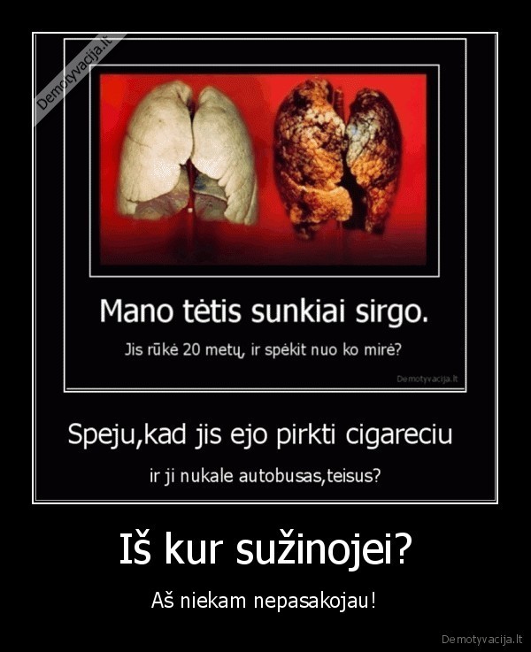 Iš kur sužinojei? - Aš niekam nepasakojau!