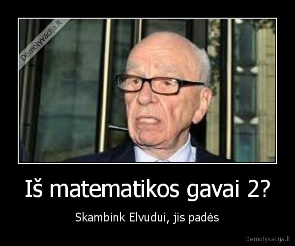 Iš matematikos gavai 2? - Skambink Elvudui, jis padės